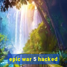 epic war 5 hacked